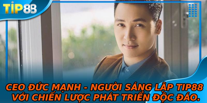 CEO Đức Mạnh - Người sáng lập TIP88 với chiến lược phát triển độc đáo.